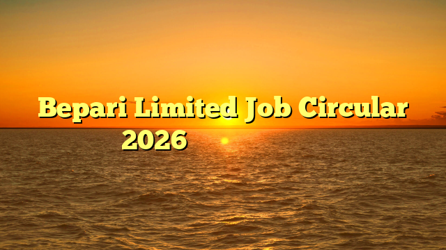 Bepari Limited Job Circular 2026 ❤️ নতুন নিয়োগ ❤️