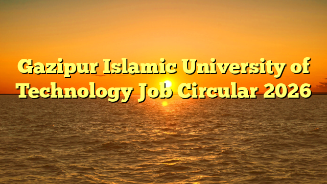 Gazipur Islamic University of Technology Job Circular 2026 ❤️ নতুন নিয়োগ ❤️